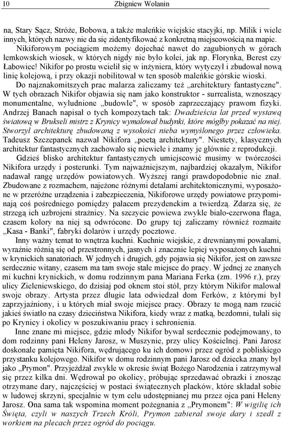 Nikifor po prostu wcielił się w inżyniera, który wytyczył i zbudował nową linię kolejową, i przy okazji nobilitował w ten sposób maleńkie górskie wioski.