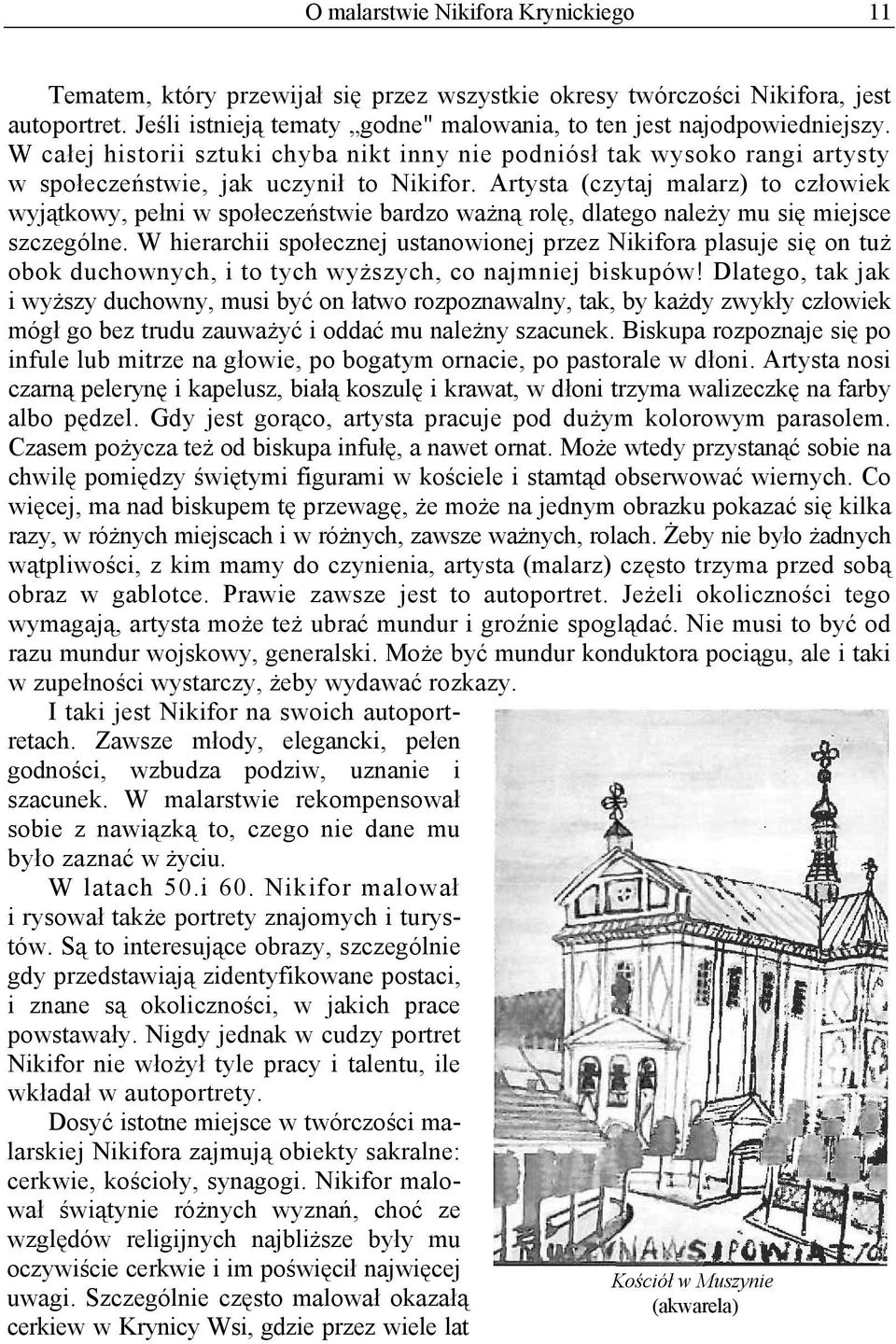 Artysta (czytaj malarz) to człowiek wyjątkowy, pełni w społeczeństwie bardzo ważną rolę, dlatego należy mu się miejsce szczególne.