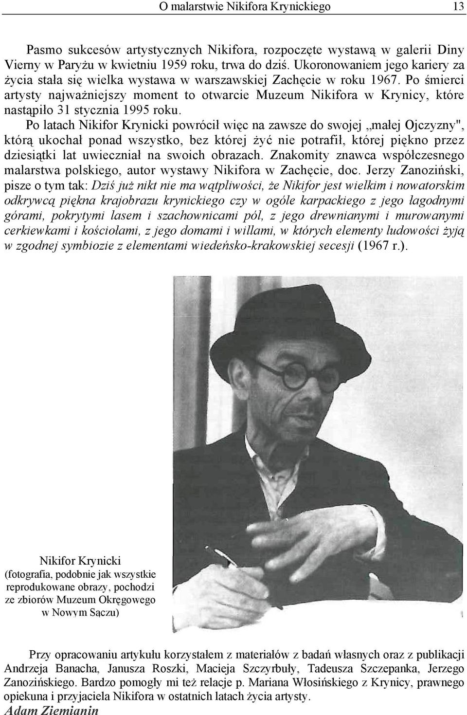 Po śmierci artysty najważniejszy moment to otwarcie Muzeum Nikifora w Krynicy, które nastąpiło 31 stycznia 1995 roku.