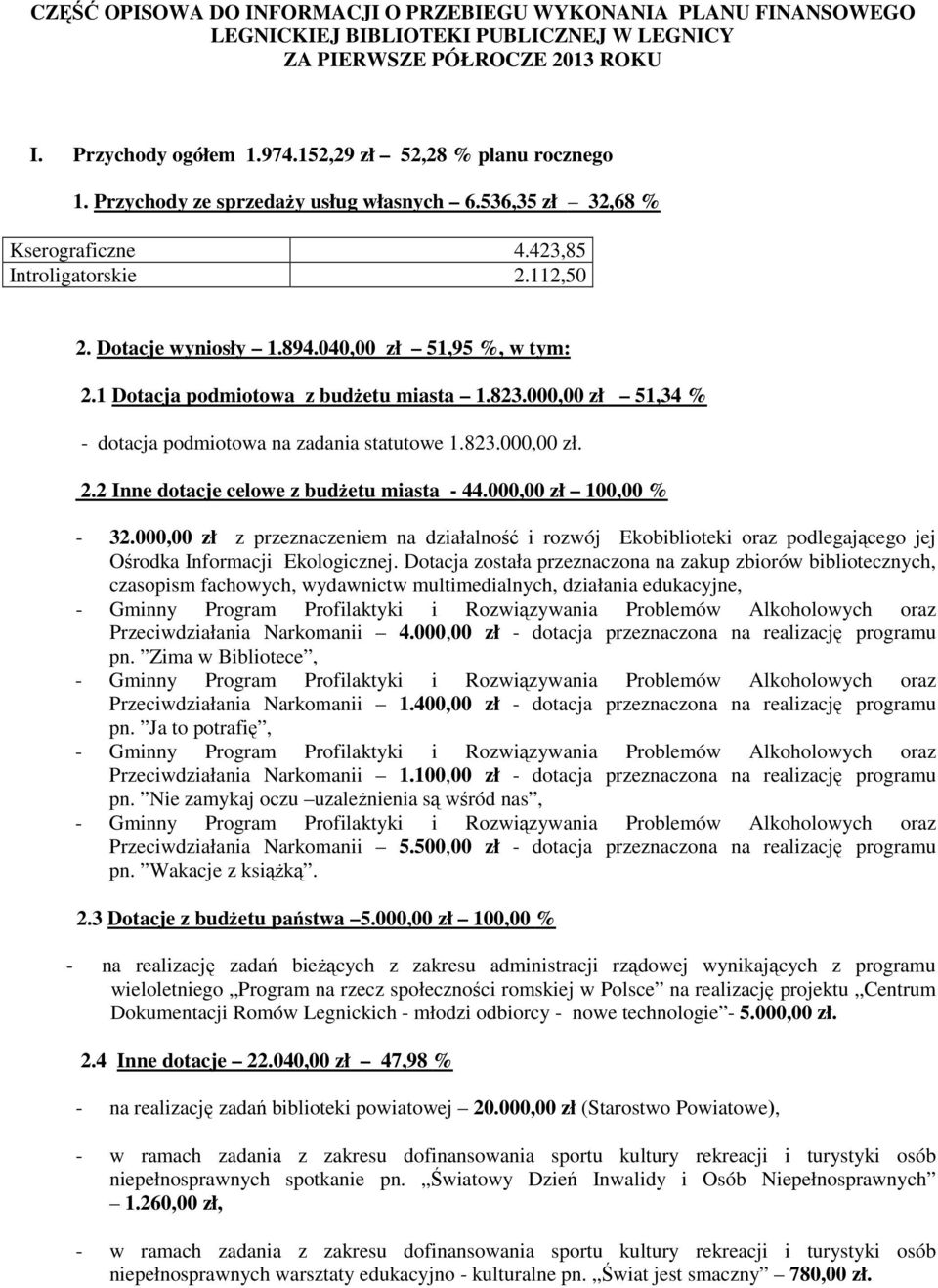 1 Dotacja podmiotowa z budżetu miasta 1.823.000,00 zł 51,34 % - dotacja podmiotowa na zadania statutowe 1.823.000,00 zł. 2.2 Inne dotacje celowe z budżetu miasta - 44.000,00 zł 100,00 % - 32.