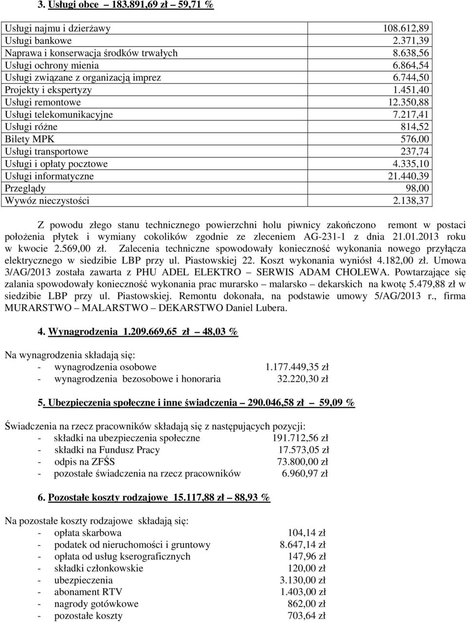 217,41 Usługi różne 814,52 Bilety MPK 576,00 Usługi transportowe 237,74 Usługi i opłaty pocztowe 4.335,10 Usługi informatyczne 21.440,39 Przeglądy 98,00 Wywóz nieczystości 2.