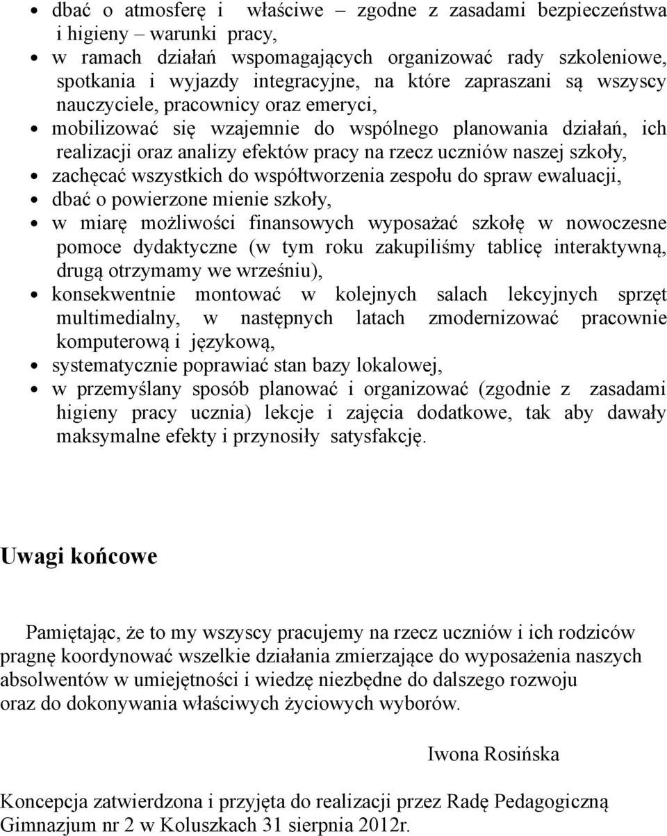 współtwrzenia zespłu d spraw ewaluacji, dbać pwierzne mienie szkły, w miarę mżliwści finanswych wypsażać szkłę w nwczesne pmce dydaktyczne (w tym rku zakupiliśmy tablicę interaktywną, drugą trzymamy