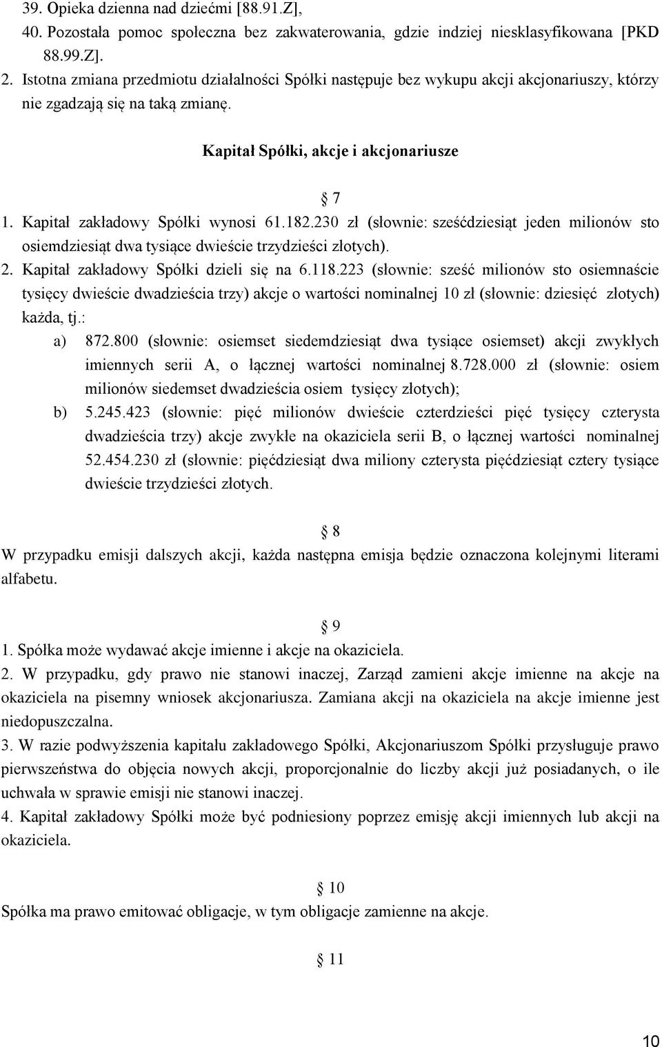 Kapitał zakładowy Spółki wynosi 61.182.230 zł (słownie: sześćdziesiąt jeden milionów sto osiemdziesiąt dwa tysiące dwieście trzydzieści złotych). 2. Kapitał zakładowy Spółki dzieli się na 6.118.