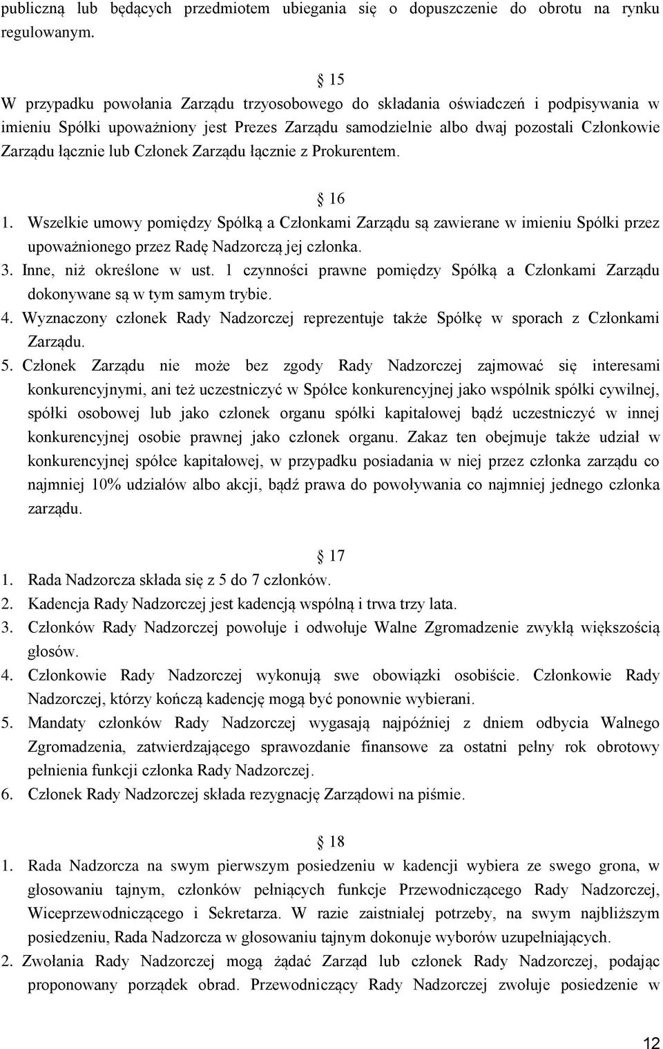 Członek Zarządu łącznie z Prokurentem. 16 1. Wszelkie umowy pomiędzy Spółką a Członkami Zarządu są zawierane w imieniu Spółki przez upoważnionego przez Radę Nadzorczą jej członka. 3.