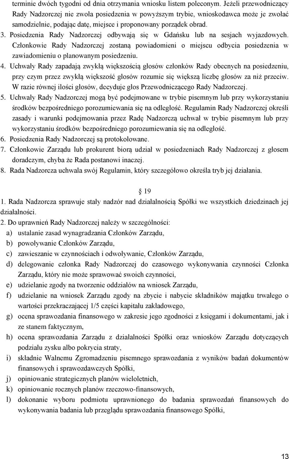 Posiedzenia Rady Nadzorczej odbywają się w Gdańsku lub na sesjach wyjazdowych. Członkowie Rady Nadzorczej zostaną powiadomieni o miejscu odbycia posiedzenia w zawiadomieniu o planowanym posiedzeniu.