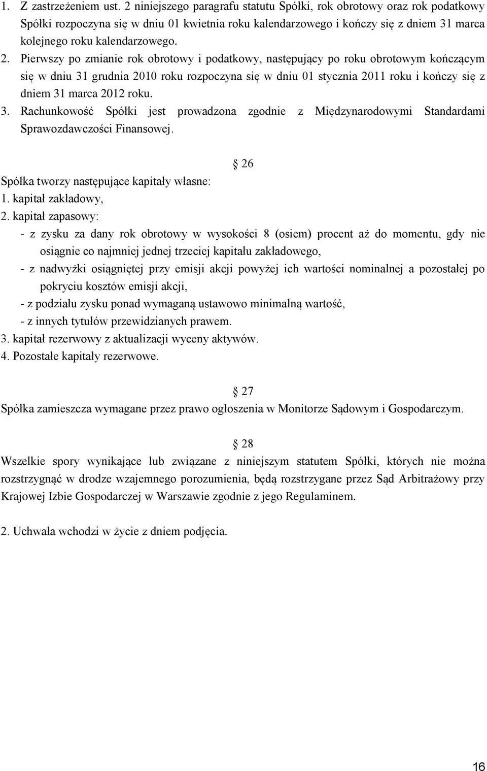 Pierwszy po zmianie rok obrotowy i podatkowy, następujący po roku obrotowym kończącym się w dniu 31 grudnia 2010 roku rozpoczyna się w dniu 01 stycznia 2011 roku i kończy się z dniem 31 marca 2012