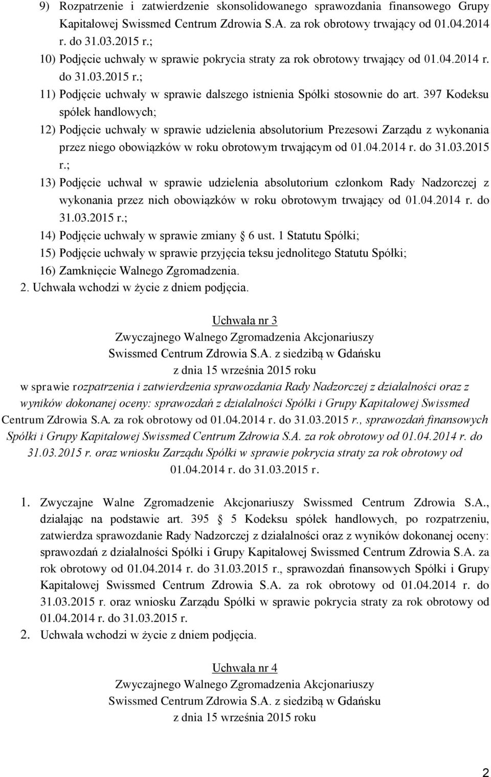 397 Kodeksu spółek handlowych; 12) Podjęcie uchwały w sprawie udzielenia absolutorium Prezesowi Zarządu z wykonania przez niego obowiązków w roku obrotowym trwającym od 01.04.2014 r. do 31.03.2015 r.