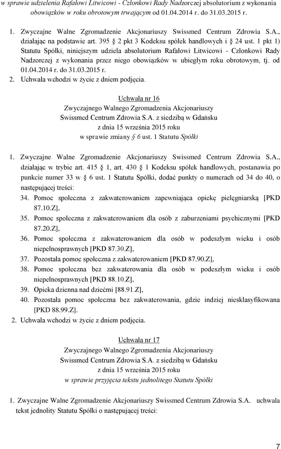 1 pkt 1) Statutu Spółki, niniejszym udziela absolutorium Rafałowi Litwicowi - Członkowi Rady Nadzorczej z wykonania przez niego obowiązków w ubiegłym roku obrotowym, tj. od 01.04.2014 r. do 31.03.