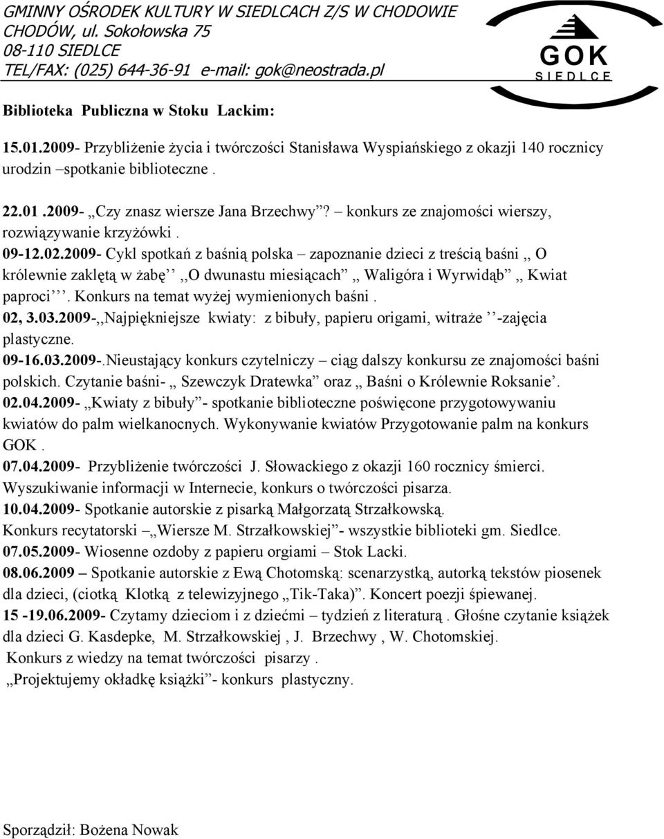 2009- Cykl spotkań z baśnią polska zapoznanie dzieci z treścią baśni,, O królewnie zaklętą w żabę,,o dwunastu miesiącach,, Waligóra i Wyrwidąb,, Kwiat paproci.