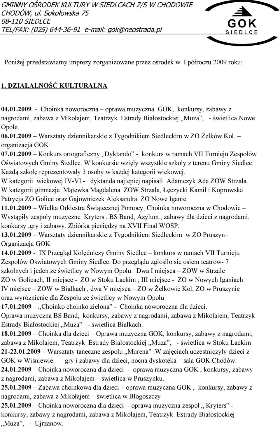 2009 Warsztaty dziennikarskie z Tygodnikiem Siedleckim w ZO Żelków Kol. organizacja 07.01.2009 Konkurs ortograficzny Dyktando - konkurs w ramach VII Turnieju Zespołów Oświatowych Gminy Siedlce.