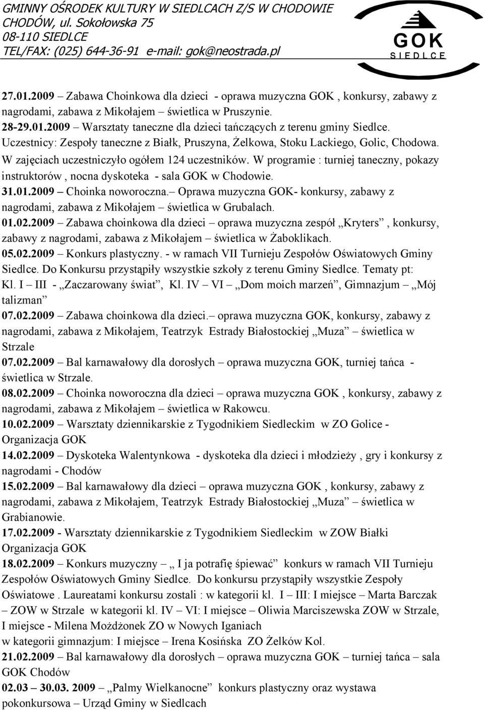 W programie : turniej taneczny, pokazy instruktorów, nocna dyskoteka - sala w Chodowie. 31.01.2009 Choinka noworoczna.