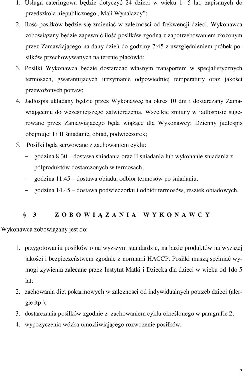 placówki; 3. Posiłki Wykonawca będzie dostarczać własnym transportem w specjalistycznych termosach, gwarantujących utrzymanie odpowiedniej temperatury oraz jakości przewożonych potraw; 4.