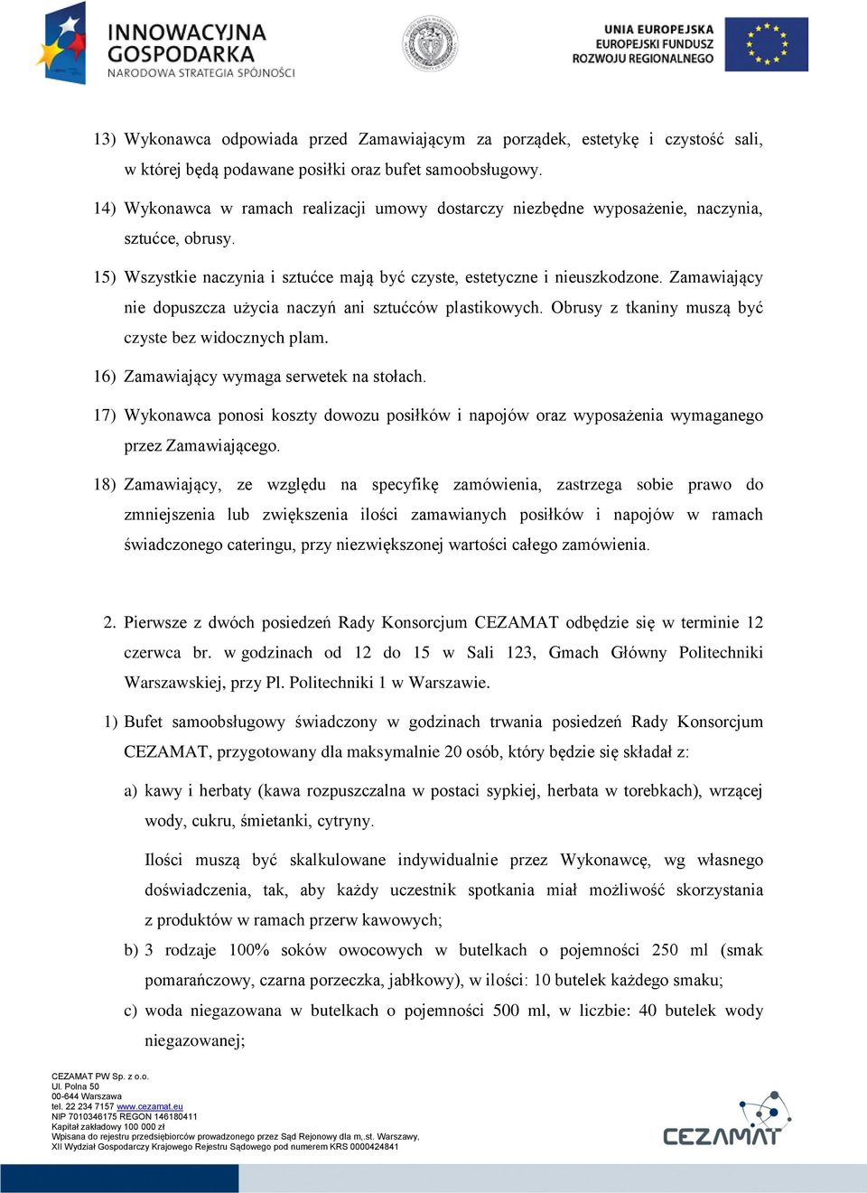 Zamawiający nie dopuszcza użycia naczyń ani sztućców plastikowych. Obrusy z tkaniny muszą być czyste bez widocznych plam. 16) Zamawiający wymaga serwetek na stołach.