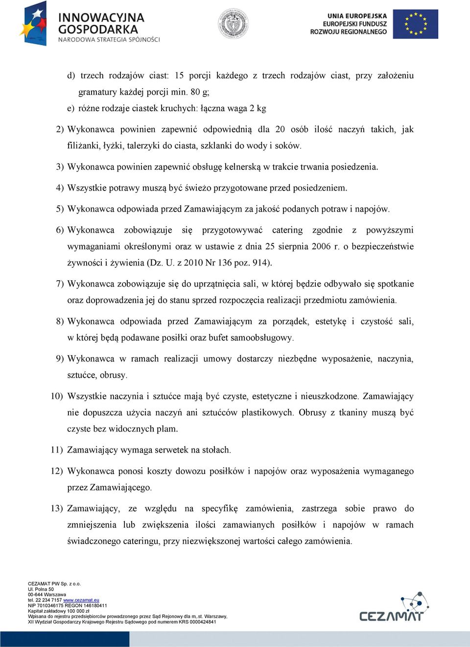 trwania posiedzenia. 4) Wszystkie potrawy muszą być świeżo przygotowane przed posiedzeniem. 5) Wykonawca odpowiada przed Zamawiającym za jakość podanych potraw i napojów.