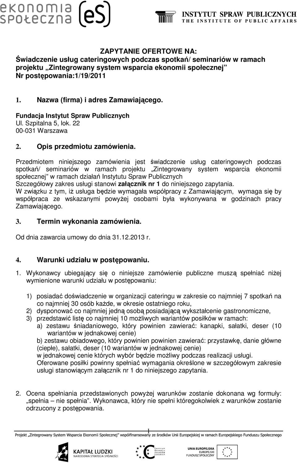 Przedmiotem niniejszego zamówienia jest świadczenie usług cateringowych podczas spotkań/ seminariów w ramach projektu Zintegrowany system wsparcia ekonomii społecznej w ramach działań Instytutu Spraw