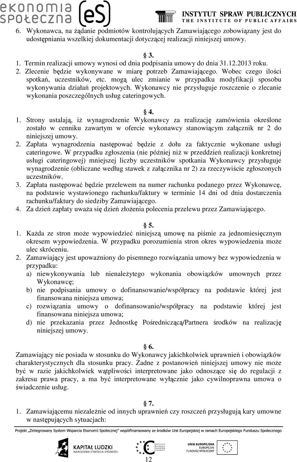 mogą ulec zmianie w przypadku modyfikacji sposobu wykonywania działań projektowych. Wykonawcy nie przysługuje roszczenie o zlecanie wykonania poszczególnych usług cateringowych. 4. 1.