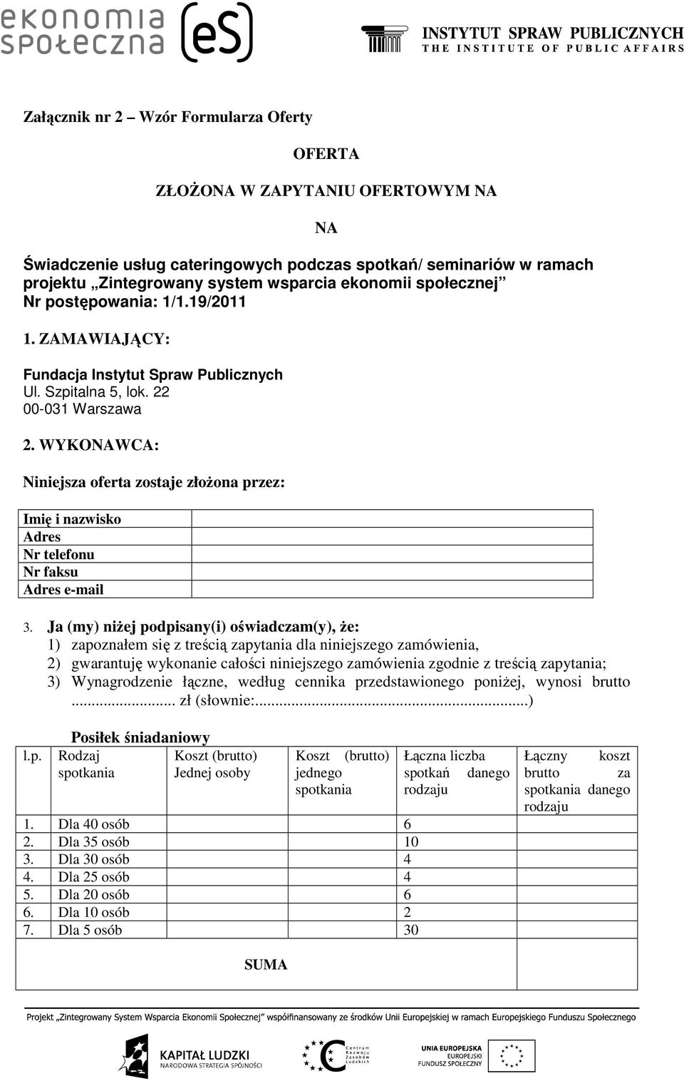 WYKONAWCA: Niniejsza oferta zostaje złoŝona przez: Imię i nazwisko Adres Nr telefonu Nr faksu Adres e-mail NA 3.