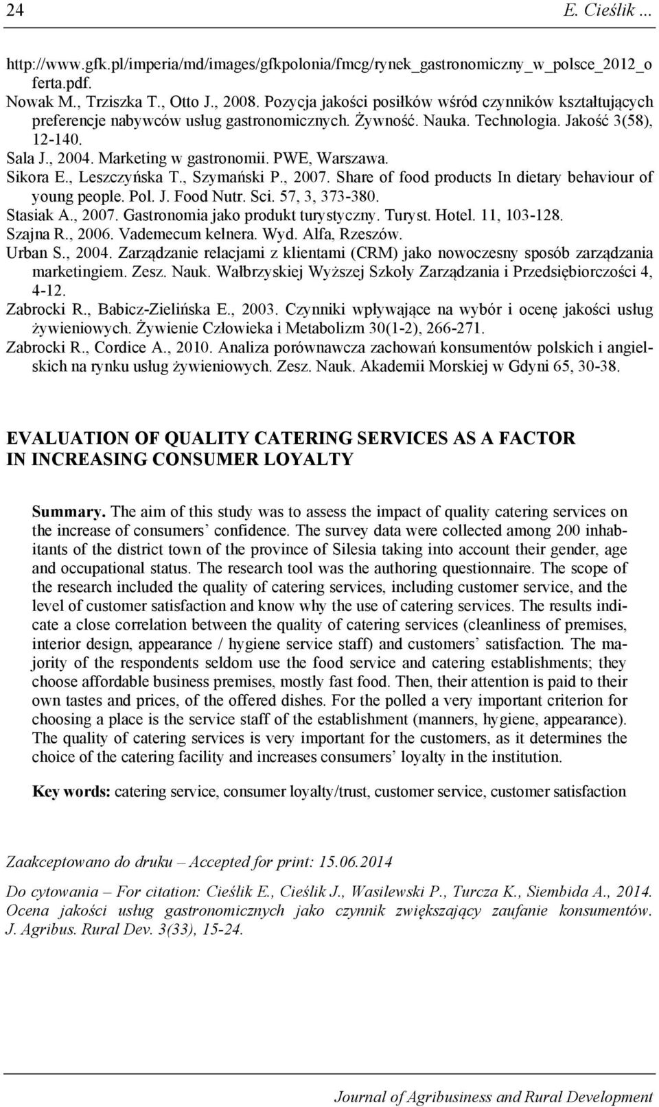 PWE, Warszawa. Sikora E., Leszczyńska T., Szymański P., 2007. Share of food products In dietary behaviour of young people. Pol. J. Food Nutr. Sci. 57, 3, 373-380. Stasiak A., 2007. Gastronomia jako produkt turystyczny.