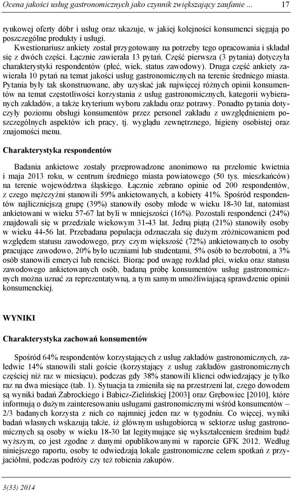 Część pierwsza (3 pytania) dotyczyła charakterystyki respondentów (płeć, wiek, zawodowy). Druga część ankiety zawierała 10 pytań na temat jakości usług gastronomicznych na terenie średniego miasta.