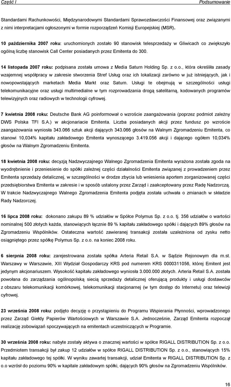 14 listopada 2007 roku: podpisana została umowa z Media Saturn Holding Sp. z o.o., która określiła zasady wzajemnej współpracy w zakresie stworzenia Stref Usług oraz ich lokalizacji zarówno w już istniejących, jak i nowopowstających marketach Media Markt oraz Saturn.