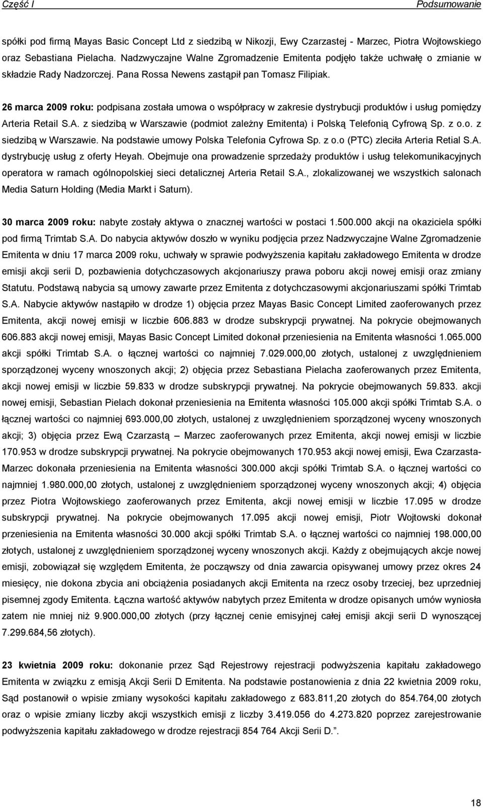 26 marca 2009 roku: podpisana została umowa o współpracy w zakresie dystrybucji produktów i usług pomiędzy Arteria Retail S.A. z siedzibą w Warszawie (podmiot zależny Emitenta) i Polską Telefonią Cyfrową Sp.