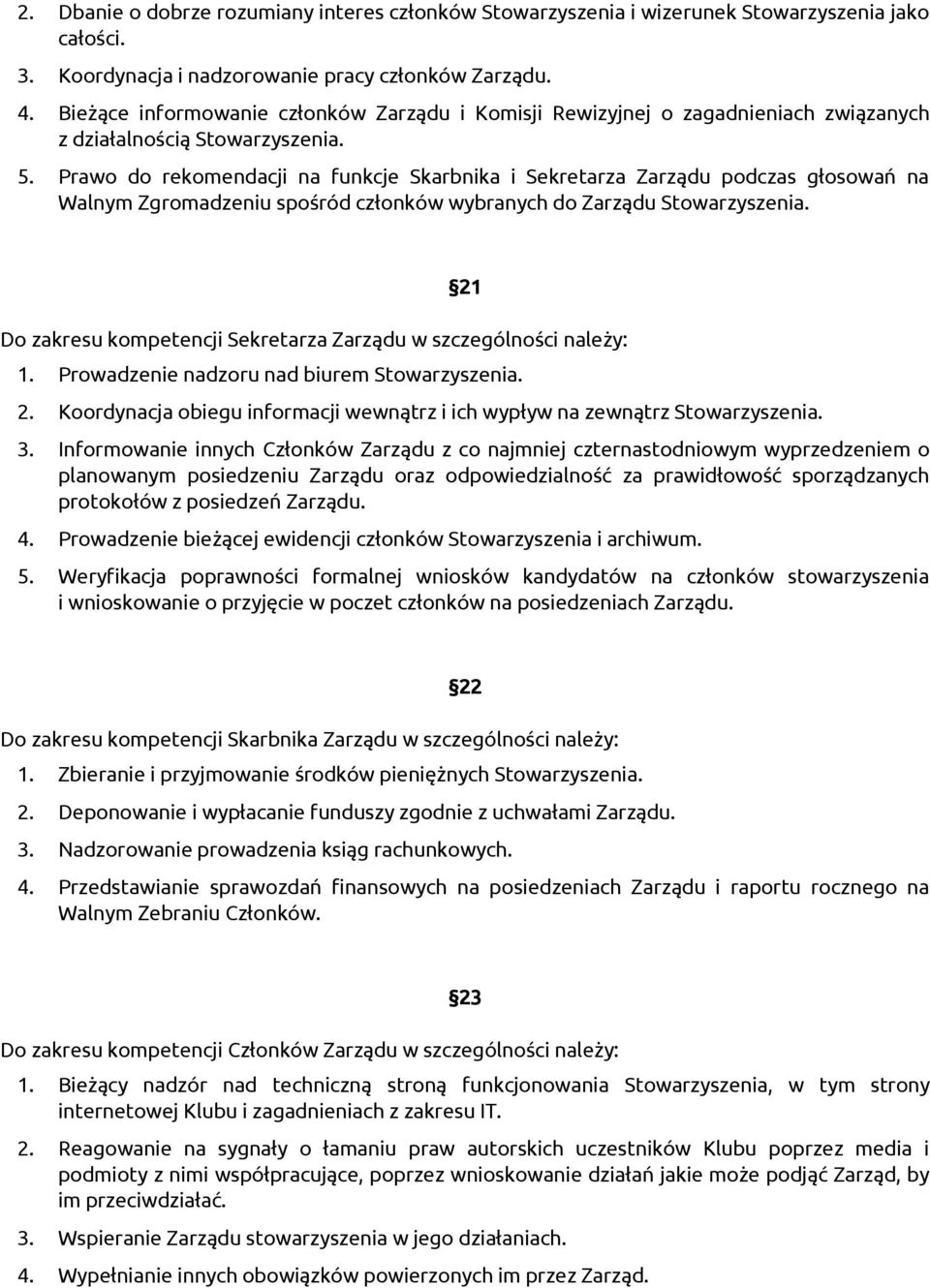 Prawo do rekomendacji na funkcje Skarbnika i Sekretarza Zarządu podczas głosowań na Walnym Zgromadzeniu spośród członków wybranych do Zarządu Stowarzyszenia.