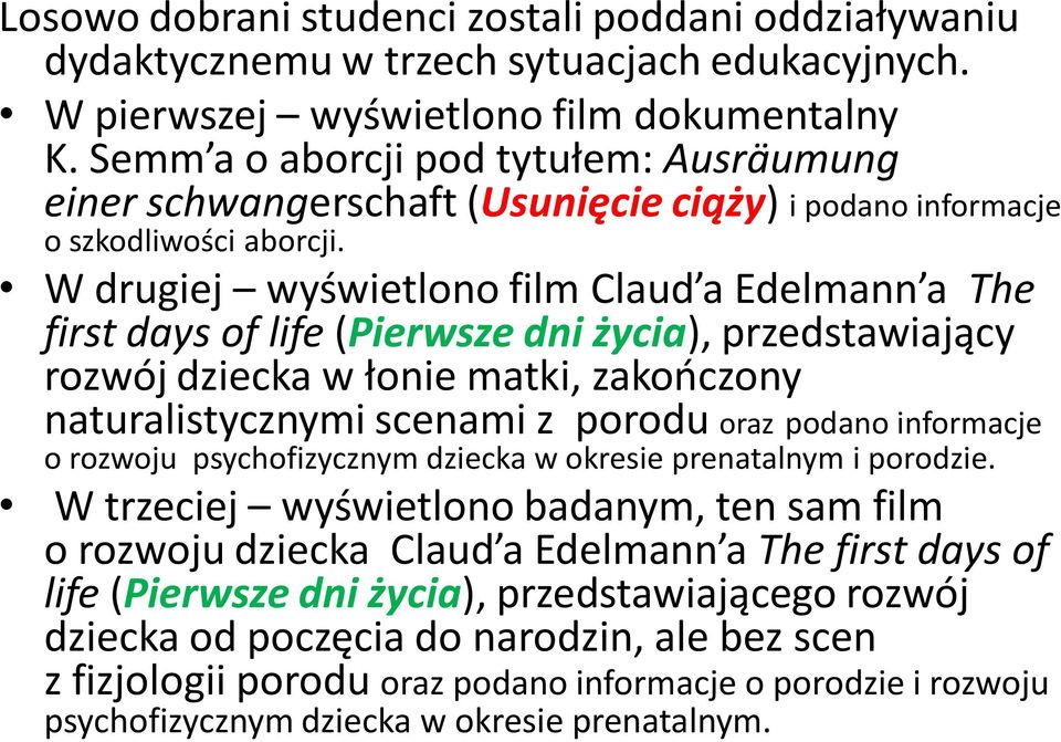 W drugiej wyświetlono film Claud a Edelmann a The first days of life (Pierwsze dni życia), przedstawiający rozwój dziecka w łonie matki, zakończony naturalistycznymi scenami z porodu oraz podano