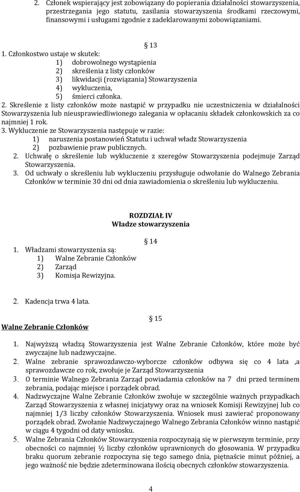 Członkostwo ustaje w skutek: 1) dobrowolnego wystąpienia 2)