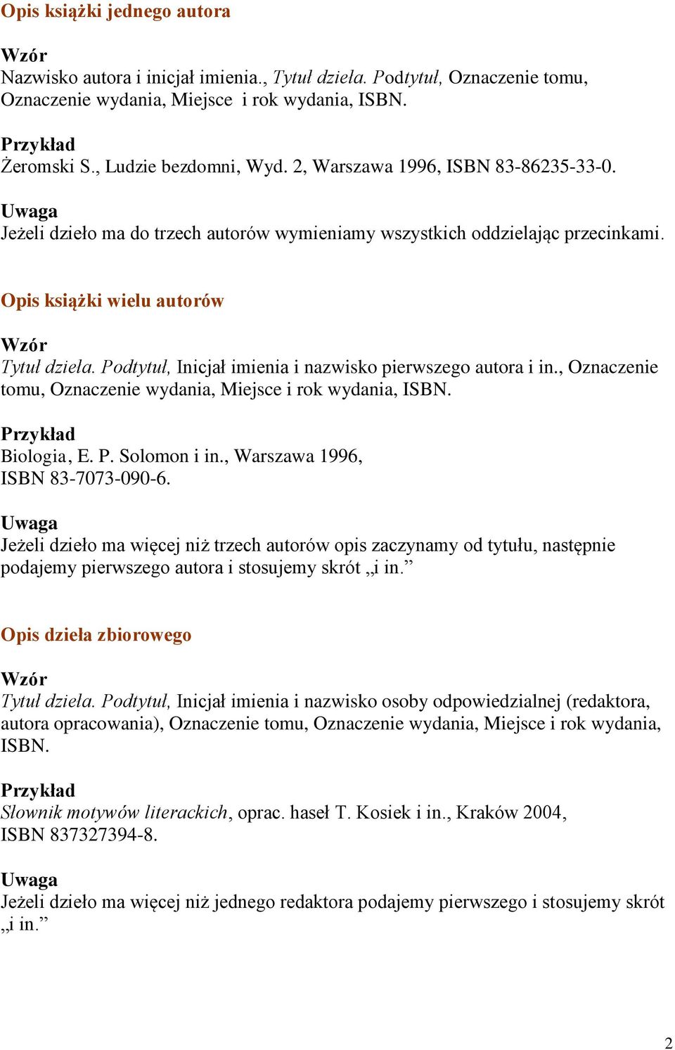 Podtytuł, Inicjał imienia i nazwisko pierwszego autora i in., Oznaczenie tomu, Oznaczenie wydania, Miejsce i rok wydania, ISBN. Biologia, E. P. Solomon i in., Warszawa 1996, ISBN 83-7073-090-6.