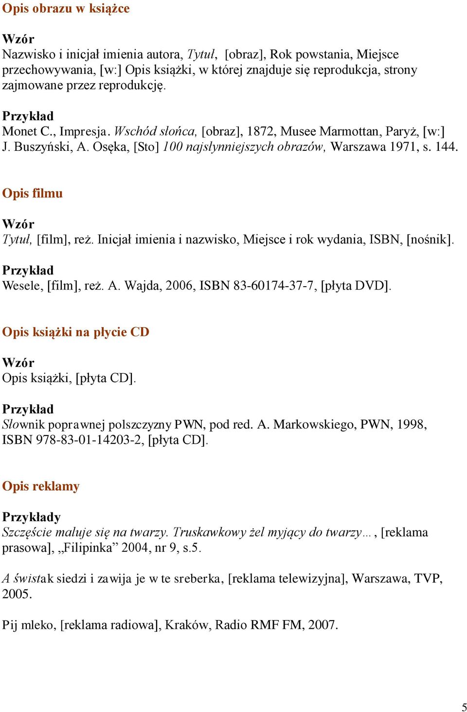 Opis filmu Tytuł, [film], reż. Inicjał imienia i nazwisko, Miejsce i rok wydania, ISBN, [nośnik]. Wesele, [film], reż. A. Wajda, 2006, ISBN 83-60174-37-7, [płyta DVD].