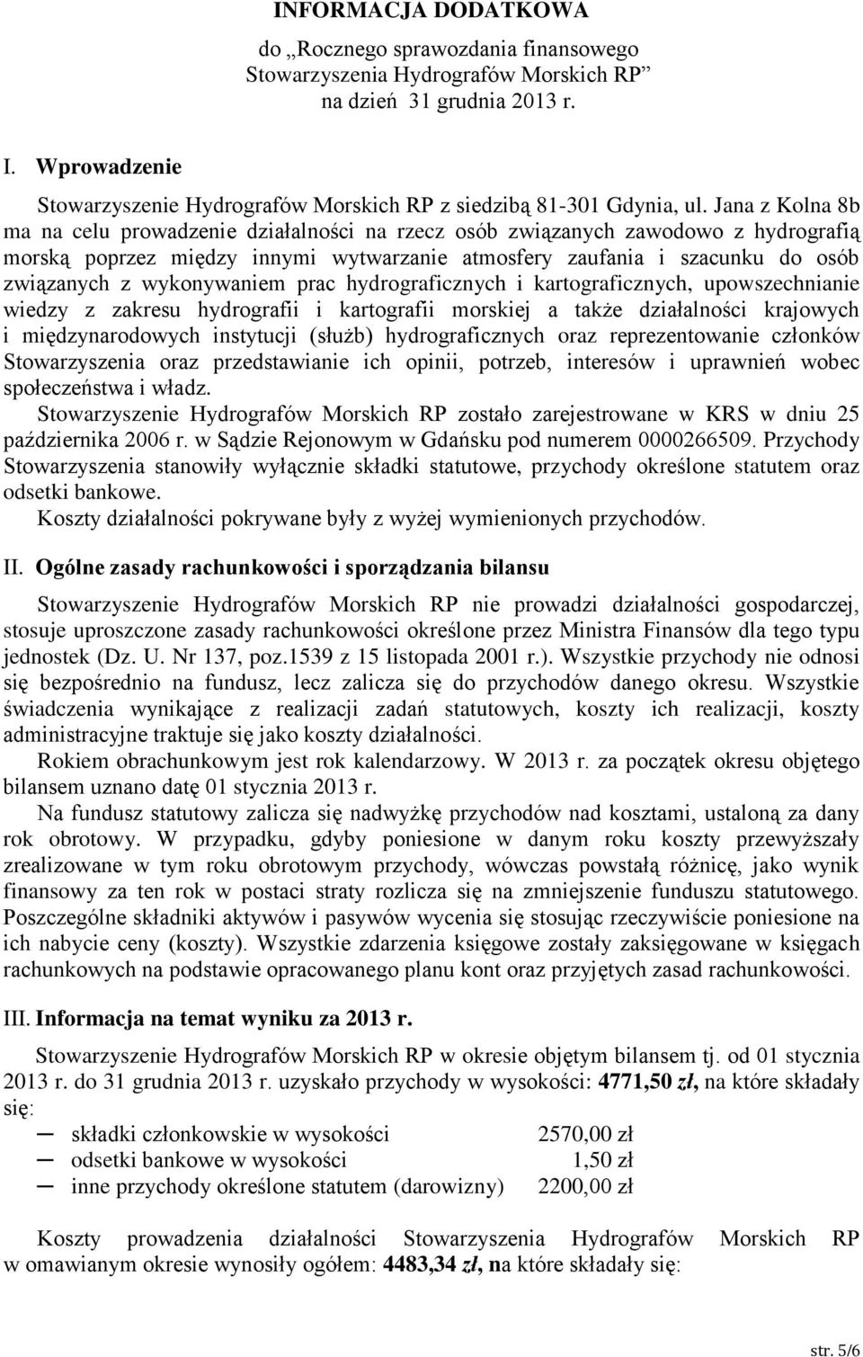 Jana z Kolna 8b ma na celu prowadzenie działalności na rzecz osób związanych zawodowo z hydrografią morską poprzez między innymi wytwarzanie atmosfery zaufania i szacunku do osób związanych z