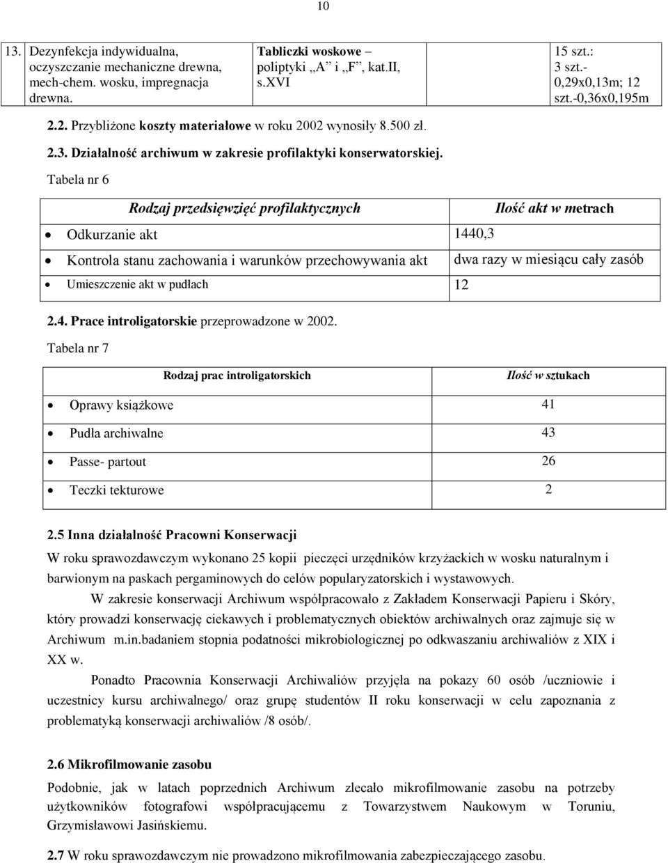 Tabela nr 6 Rodzaj przedsięwzięć profilaktycznych Ilość akt w metrach Odkurzanie akt 1440,3 Kontrola stanu zachowania i warunków przechowywania akt dwa razy w miesiącu cały zasób Umieszczenie akt w