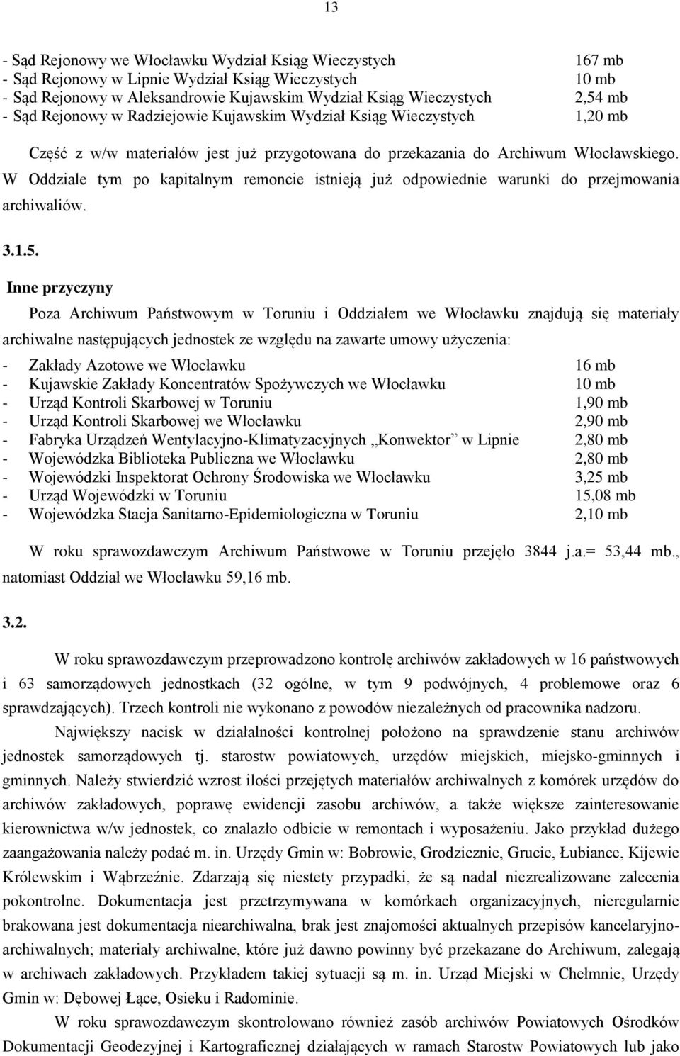 W Oddziale tym po kapitalnym remoncie istnieją już odpowiednie warunki do przejmowania archiwaliów. 3.1.5.