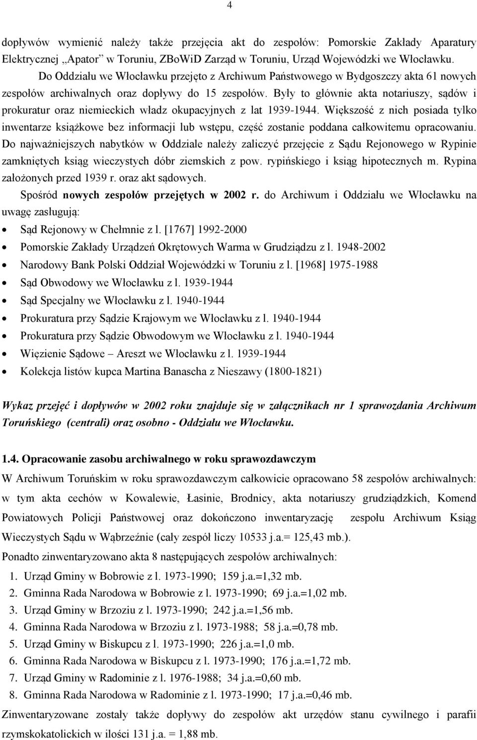 Były to głównie akta notariuszy, sądów i prokuratur oraz niemieckich władz okupacyjnych z lat 1939-1944.