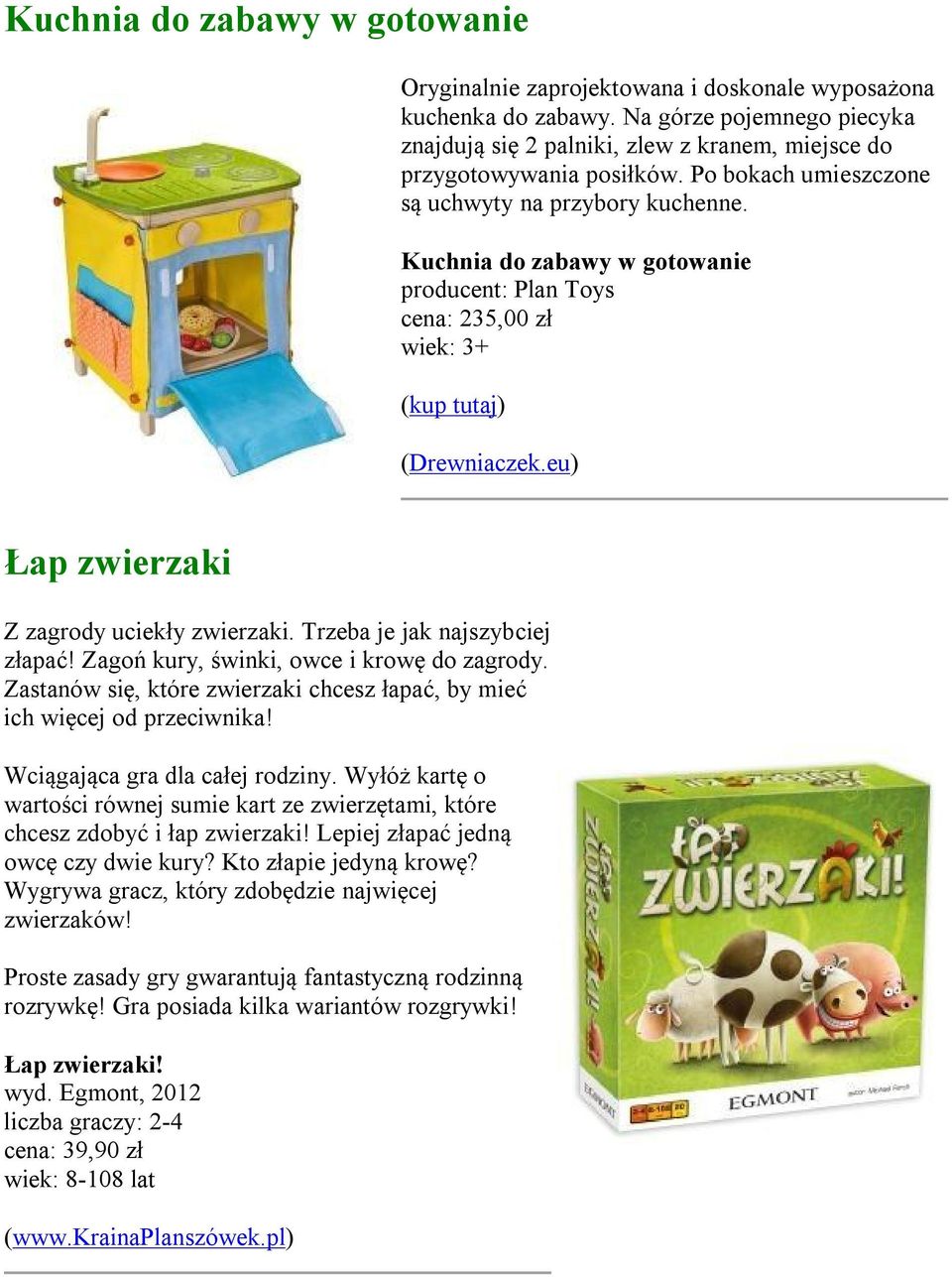 Kuchnia do zabawy w gotowanie producent: Plan Toys cena: 235,00 zł wiek: 3+ (Drewniaczek.eu) Łap zwierzaki Z zagrody uciekły zwierzaki. Trzeba je jak najszybciej złapać!