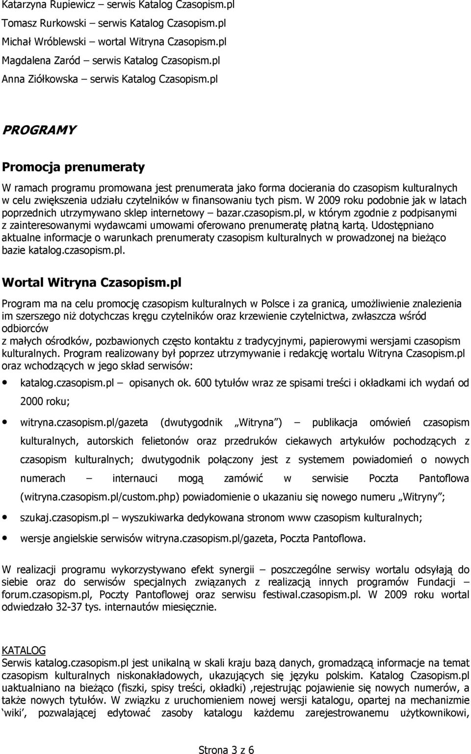 pl PROGRAMY Promocja prenumeraty W ramach programu promowana jest prenumerata jako forma docierania do czasopism kulturalnych w celu zwiększenia udziału czytelników w finansowaniu tych pism.