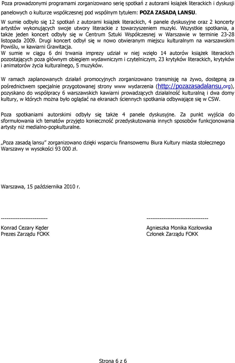 Wszystkie spotkania, a także jeden koncert odbyły się w Centrum Sztuki Współczesnej w Warszawie w terminie 23-28 listopada 2009.