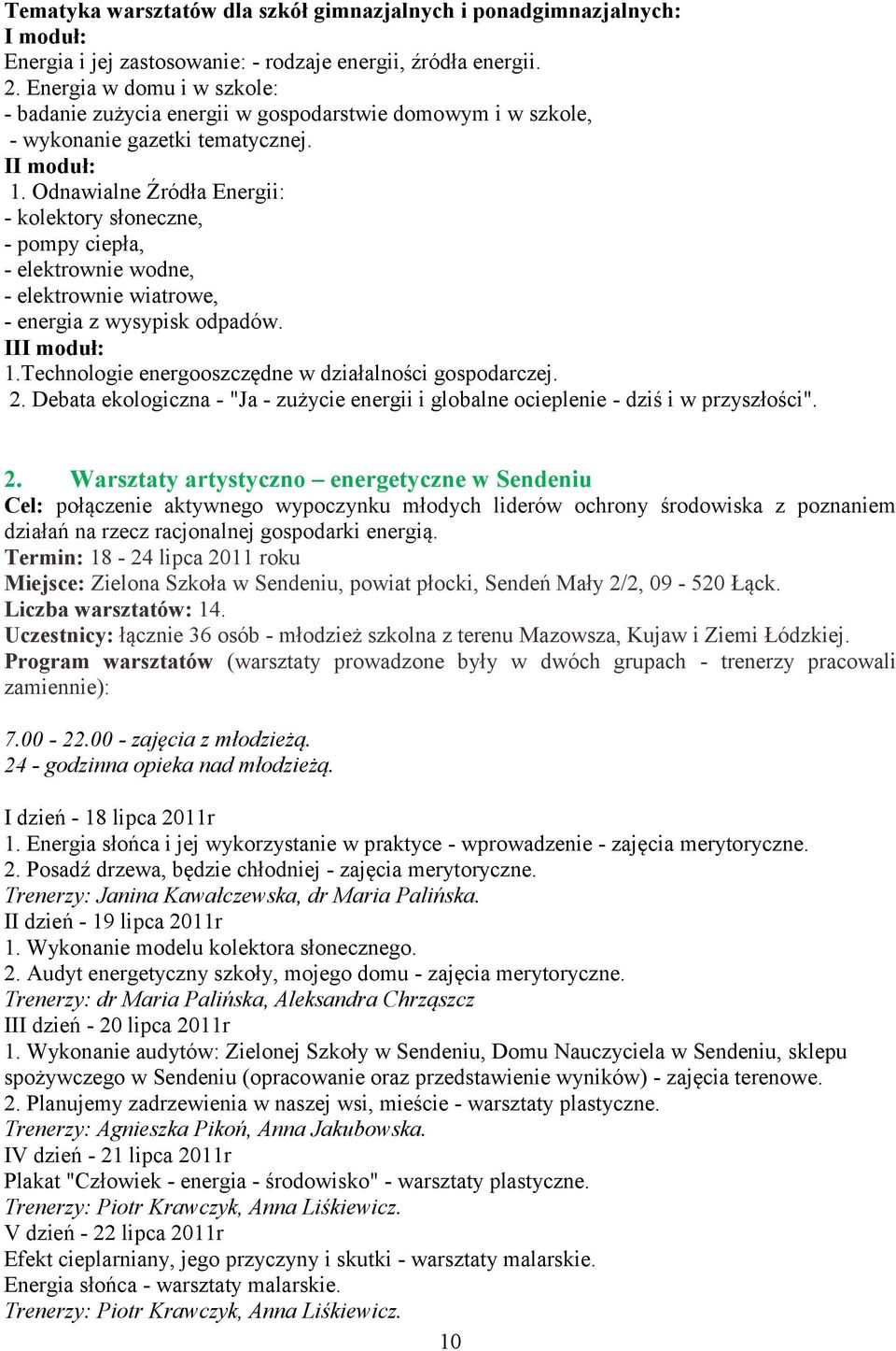 Odnawialne Źródła Energii: - kolektory słoneczne, - pompy ciepła, - elektrownie wodne, - elektrownie wiatrowe, - energia z wysypisk odpadów. III moduł: 1.