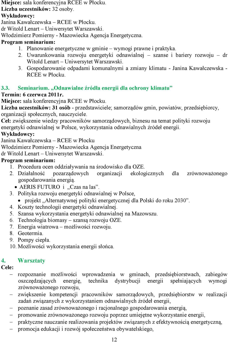 Uwarunkowania rozwoju energetyki odnawialnej szanse i bariery rozwoju dr Witold Lenart Uniwersytet Warszawski. 3.