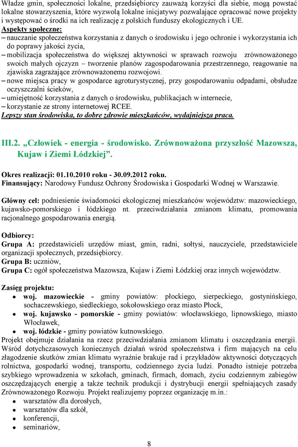 Aspekty społeczne: nauczanie społeczeństwa korzystania z danych o środowisku i jego ochronie i wykorzystania ich do poprawy jakości życia, mobilizacja społeczeństwa do większej aktywności w sprawach