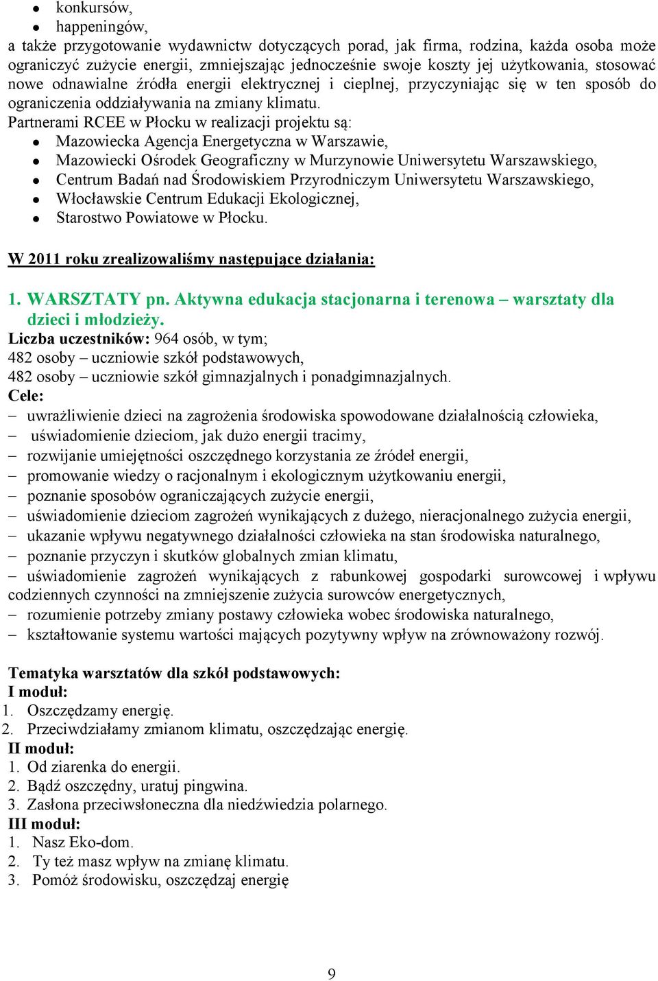 Partnerami RCEE w Płocku w realizacji projektu są: Mazowiecka Agencja Energetyczna w Warszawie, Mazowiecki Ośrodek Geograficzny w Murzynowie Uniwersytetu Warszawskiego, Centrum Badań nad Środowiskiem