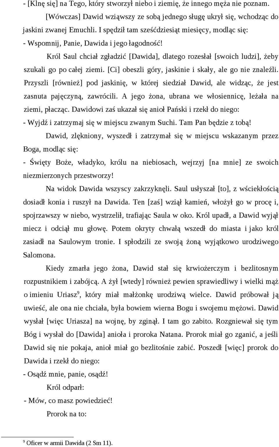 [Ci] obeszli góry, jaskinie i skały, ale go nie znaleźli. Przyszli [również] pod jaskinię, w której siedział Dawid, ale widząc, że jest zasnuta pajęczyną, zawrócili.