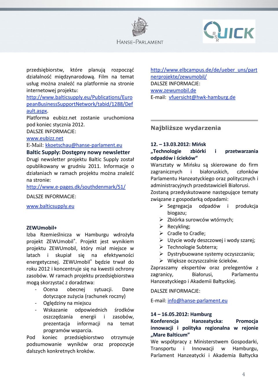 eu Baltic Supply: Dostępny nowy newsletter Drugi newsletter projektu Baltic Supply został opublikowany w grudniu 2011. Informacje o działaniach w ramach projektu można znaleźć na stronie: http://www.