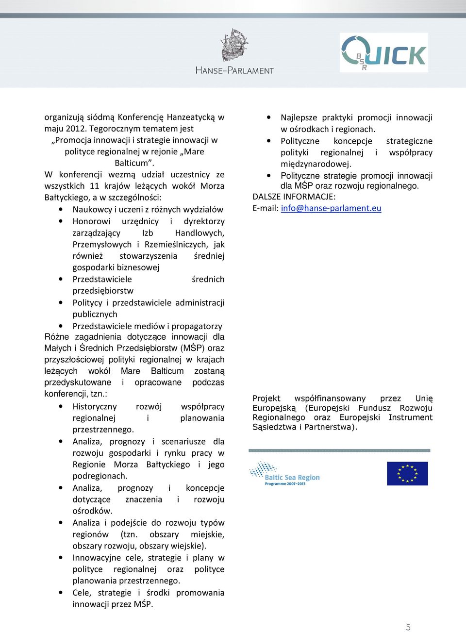 Izb Handlowych, Przemysłowych i Rzemieślniczych, jak również stowarzyszenia średniej gospodarki biznesowej Przedstawiciele średnich przedsiębiorstw Politycy i przedstawiciele administracji