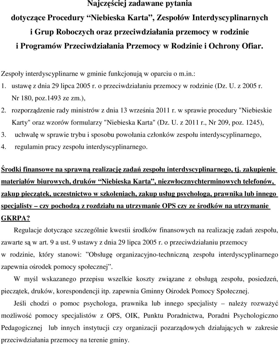 1493 ze zm.), 2. rozporządzenie rady ministrów z dnia 13 września 2011 r. w sprawie procedury "Niebieskie Karty" oraz wzorów formularzy "Niebieska Karta" (Dz. U. z 2011 r., Nr 209, poz. 1245), 3.