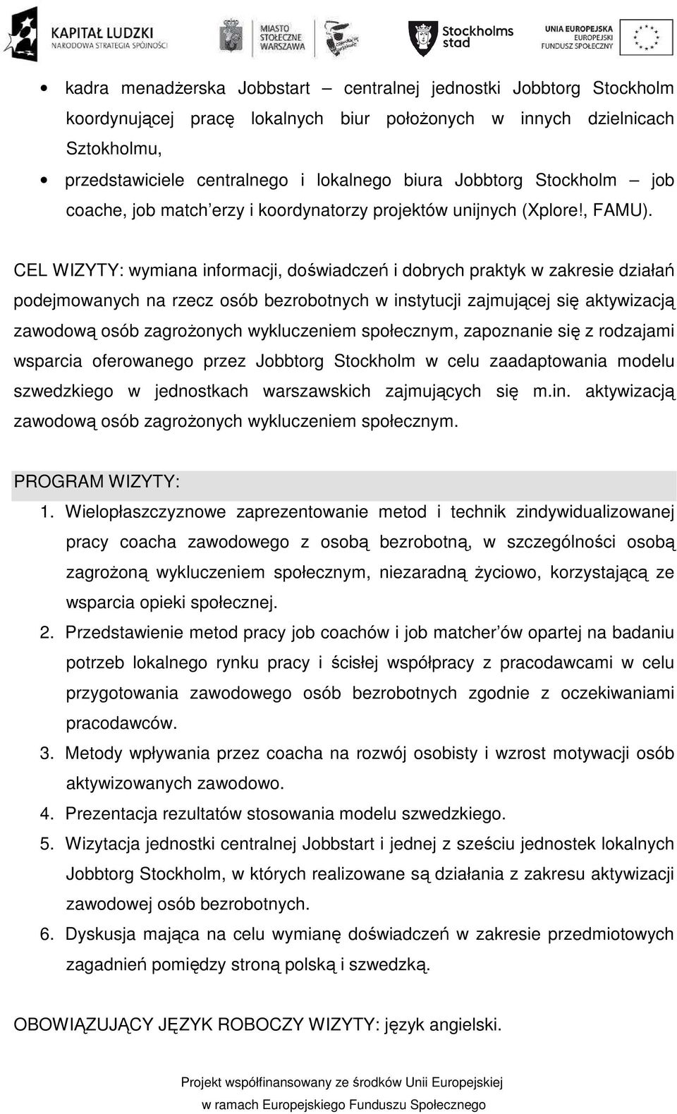 CEL WIZYTY: wymiana informacji, doświadczeń i dobrych praktyk w zakresie działań podejmowanych na rzecz osób bezrobotnych w instytucji zajmującej się aktywizacją zawodową osób zagrożonych