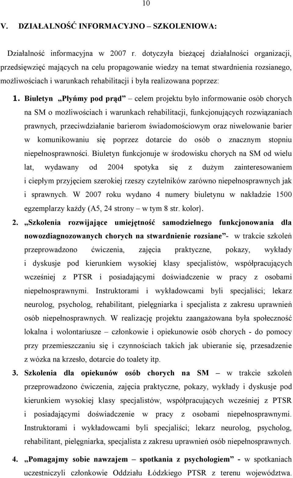 Biuletyn Płyńmy pod prąd celem projektu było informowanie osób chorych na SM o możliwościach i warunkach rehabilitacji, funkcjonujących rozwiązaniach prawnych, przeciwdziałanie barierom