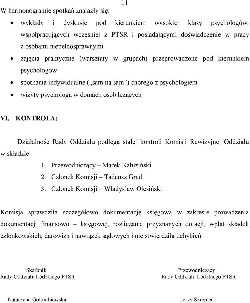 zajęcia praktyczne (warsztaty w grupach) przeprowadzone pod kierunkiem psychologów spotkania indywidualne ( sam na sam ) chorego z psychologiem wizyty psychologa w domach osób leżących VI.