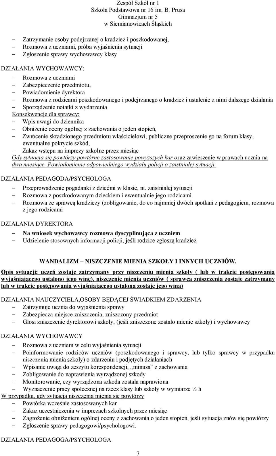 Obniżenie oceny ogólnej z zachowania o jeden stopień, Zwrócenie skradzionego przedmiotu właścicielowi, publiczne przeproszenie go na forum klasy, ewentualne pokrycie szkód, Zakaz wstępu na imprezy