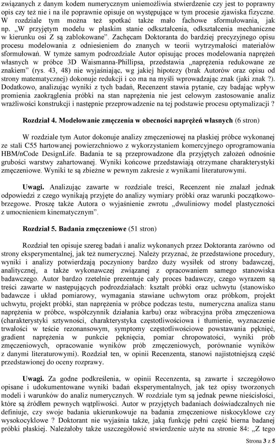 Zachęcam Doktoranta do bardziej precyzyjnego opisu procesu modelowania z odniesieniem do znanych w teorii wytrzymałości materiałów sformułowań.